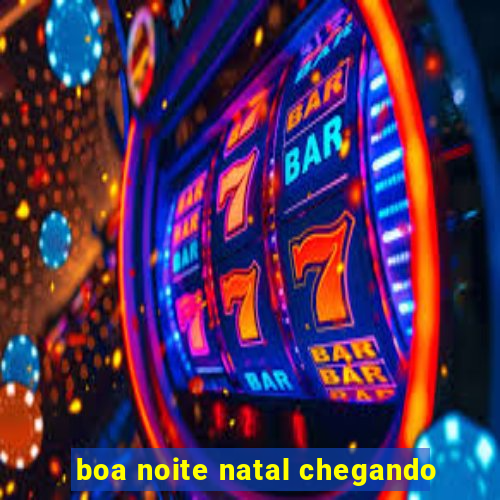 boa noite natal chegando